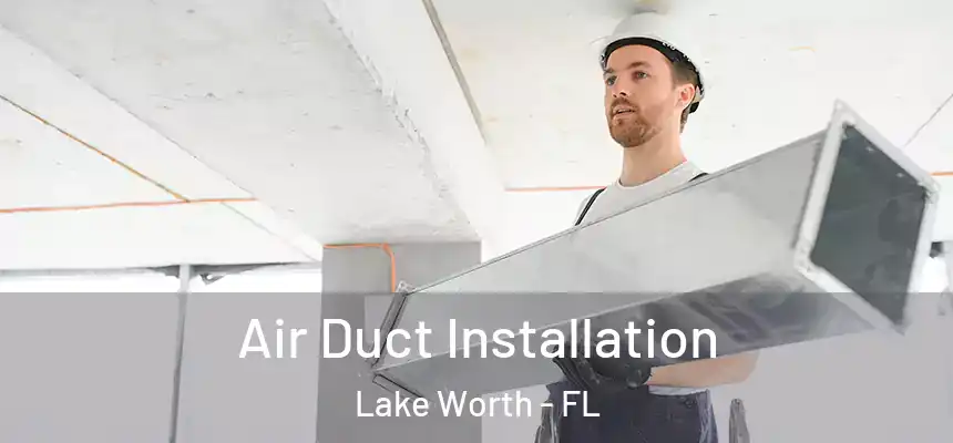Air Duct Installation Lake Worth - FL