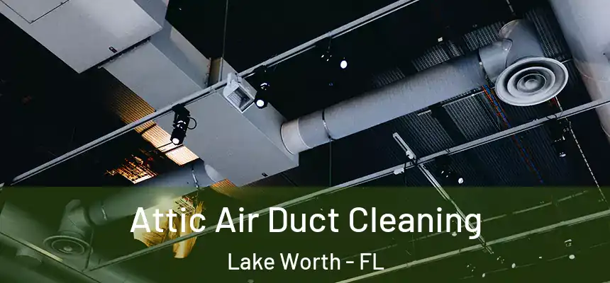 Attic Air Duct Cleaning Lake Worth - FL