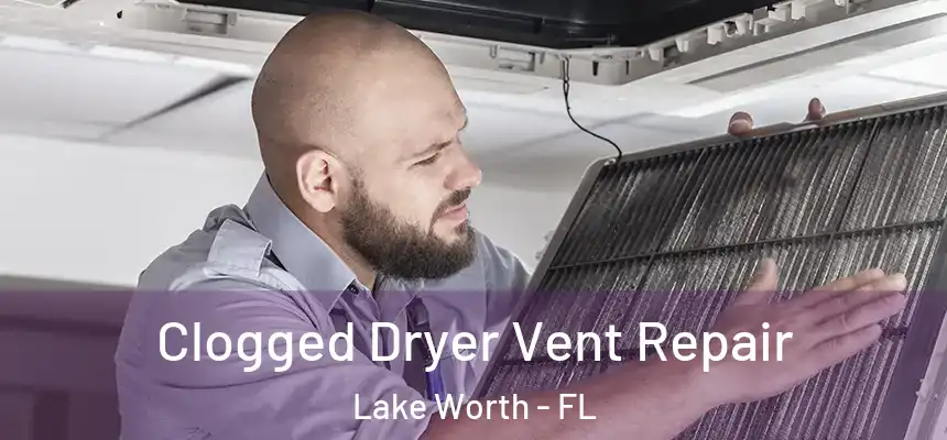  Clogged Dryer Vent Repair Lake Worth - FL