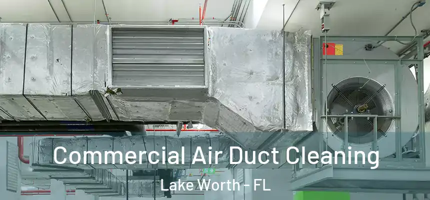 Commercial Air Duct Cleaning Lake Worth - FL