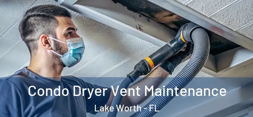 Condo Dryer Vent Maintenance Lake Worth - FL