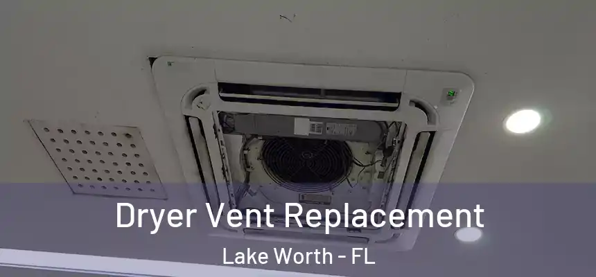  Dryer Vent Replacement Lake Worth - FL