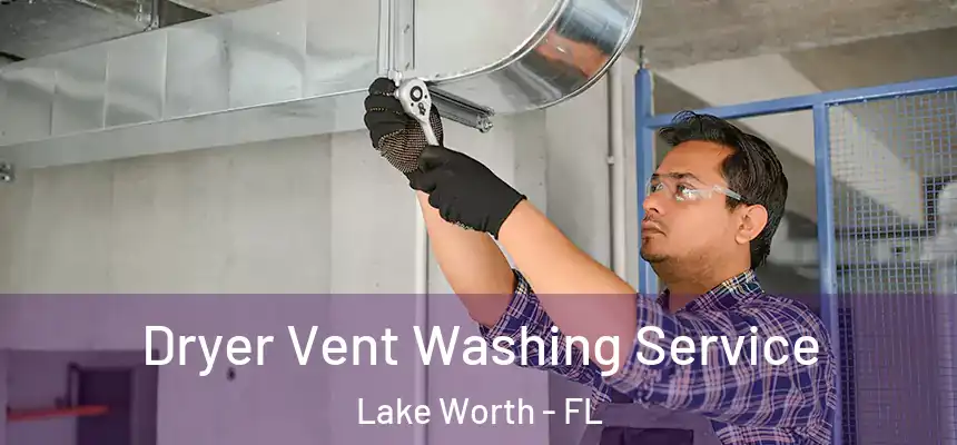 Dryer Vent Washing Service Lake Worth - FL