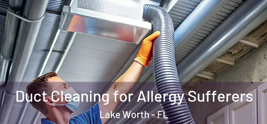 Duct Cleaning for Allergy Sufferers Lake Worth - FL