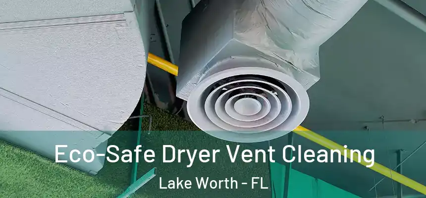  Eco-Safe Dryer Vent Cleaning Lake Worth - FL