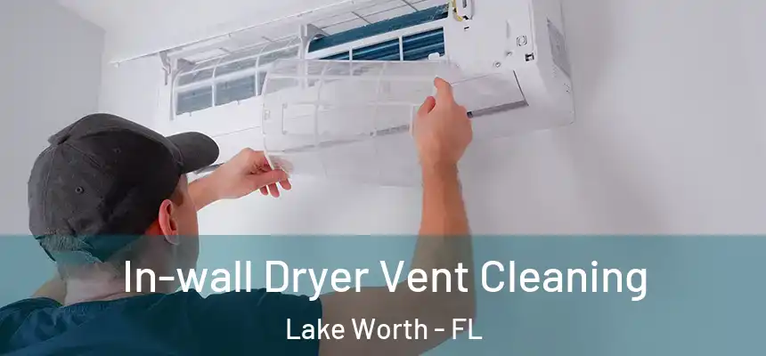 In-wall Dryer Vent Cleaning Lake Worth - FL