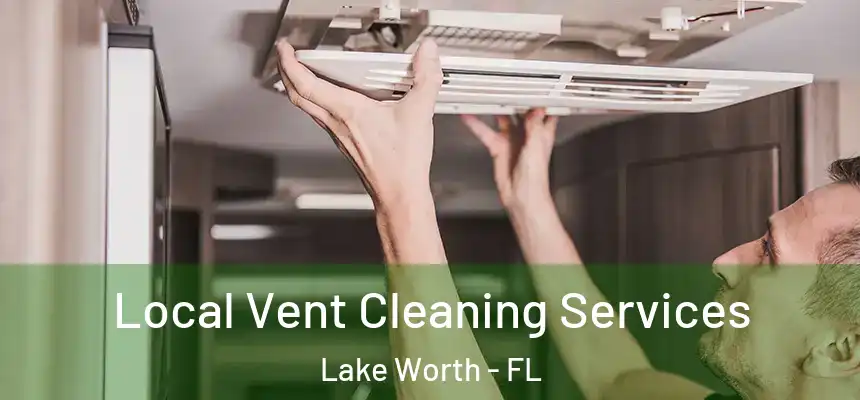 Local Vent Cleaning Services Lake Worth - FL