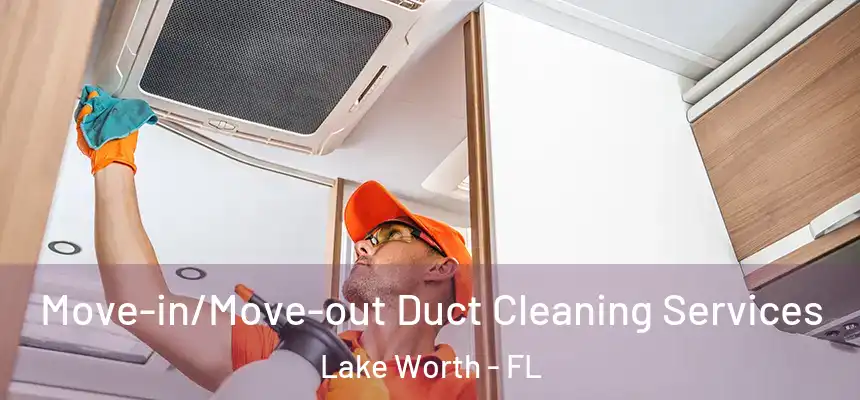  Move-in/Move-out Duct Cleaning Services Lake Worth - FL