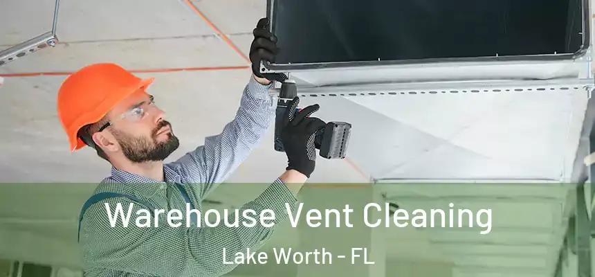 Warehouse Vent Cleaning Lake Worth - FL